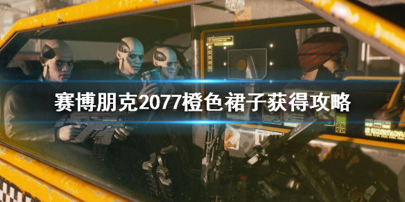 赛博朋克2077橙色裙子怎么获得 赛博朋克2077金色长裙