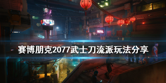 赛博朋克2077武士刀流派怎么玩（赛博朋克2077 武士刀流）