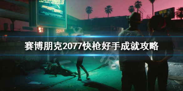 赛博朋克2077快枪好手怎么完成（赛博朋克2077怎么快速）