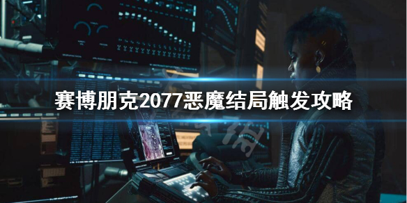 赛博朋克2077恶魔结局怎么触发（赛博朋克2077恶魔结局选项）