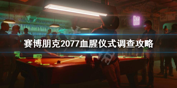 赛博朋克2077血腥仪式怎么调查（赛博朋克2077血腥仪式在哪里）