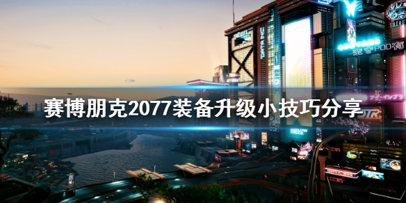 赛博朋克2077装备怎么升级 赛博朋克2077装备升级机制