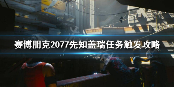 赛博朋克2077先知盖瑞任务怎么接（赛博朋克2077先知在哪）