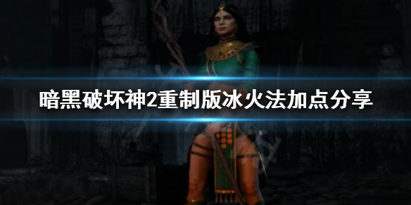 暗黑破坏神2重制版冰火法怎么玩 暗黑破坏神2重制版 冰火法
