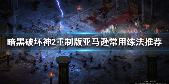 暗黑破坏神2重制版亚马逊怎么玩 暗黑2重制版亚马逊怎么样