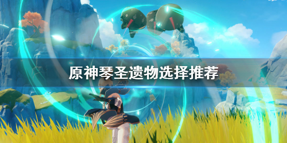 原神琴圣遗物怎么选 原神琴圣遗物搭配bilibili