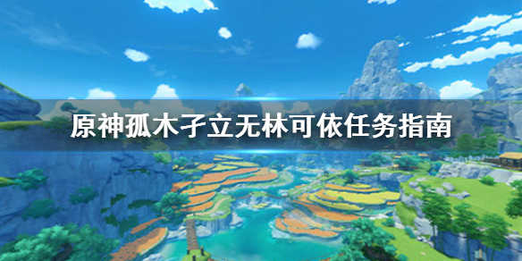 原神孤木孑立无林可依任务怎么做(原神孤木孑立 无林可依任务怎么做)
