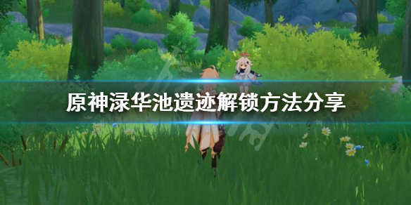 原神渌华池遗迹怎么解锁 原神渌华池遗迹解锁方法分享