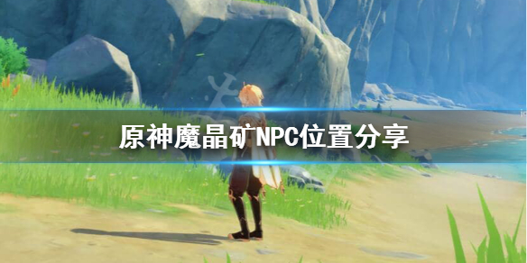 原神魔晶矿和哪个NPC对话（原神魔晶矿和哪个npc对话好）