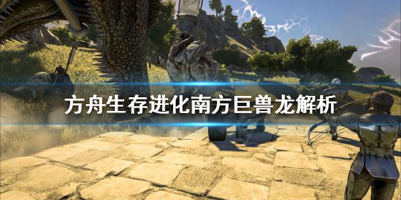 方舟生存进化南方巨兽龙值得培养吗（方舟生存进化南方巨兽龙属性介绍及攻略大全）