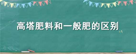 高塔肥料和一般肥的区别 高塔肥好还是掺混肥好