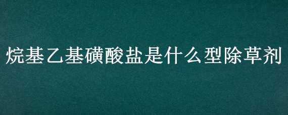 烷基乙基磺酸盐是什么型除草剂 甲基磺草酮除草剂