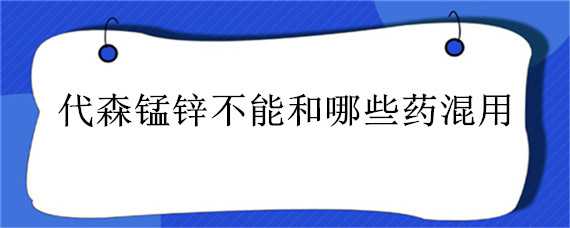 代森锰锌不能和哪些药混用 丙溴磷能和代森锰锌混用吗