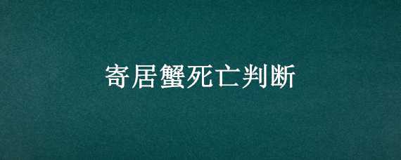 寄居蟹死亡判断（寄居蟹死因）