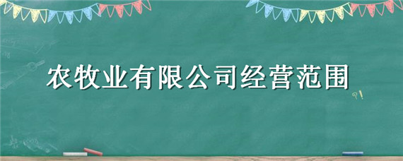 农牧业有限公司经营范围 牧业开发有限公司经营范围