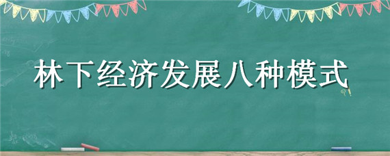 林下经济发展八种模式 林下经济模式主要包括