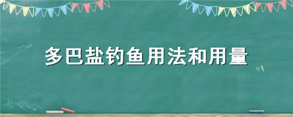 多巴盐钓鱼用法和用量（多巴盐钓鱼用法和用量视频）