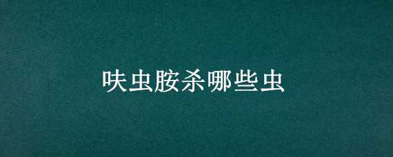 呋虫胺杀哪些虫 呋虫胺杀哪些虫杀卵吗