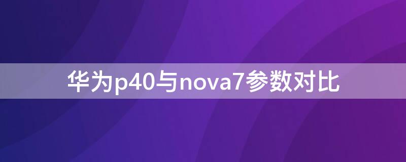 华为p40与nova7参数对比