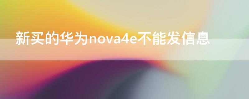 新买的华为nova4e不能发信息