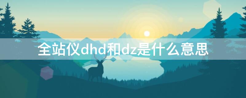 全站仪dhd和dz是什么意思