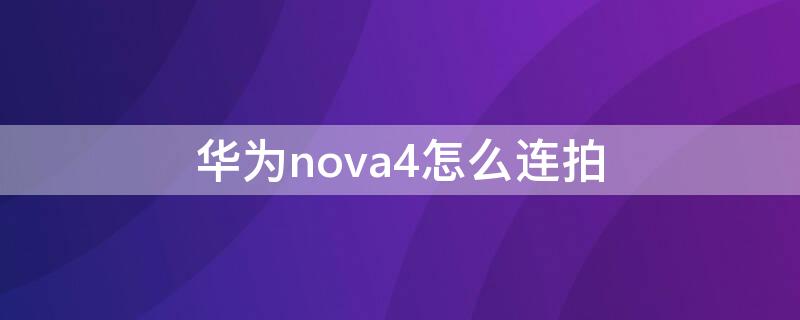 华为nova4怎么连拍