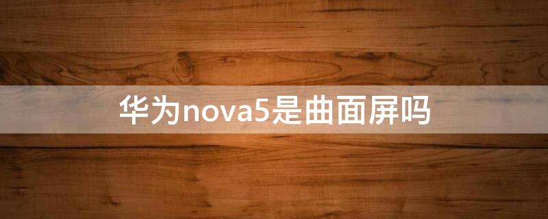 华为nova5是曲面屏吗