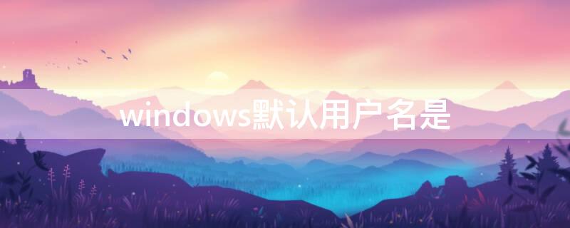 windows默认用户名是