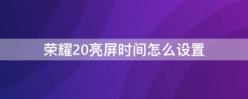 荣耀20亮屏时间怎么设置