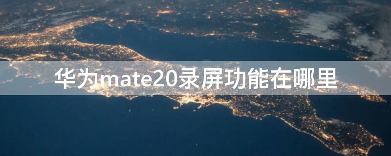 华为mate20录屏功能在哪里