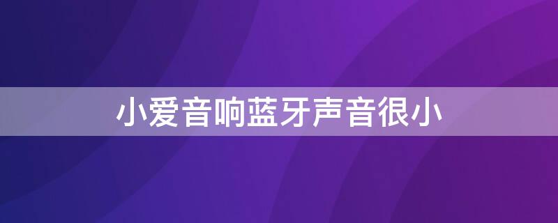 小爱音响蓝牙声音很小