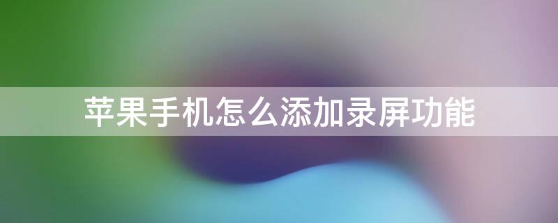 iPhone手机怎么添加录屏功能