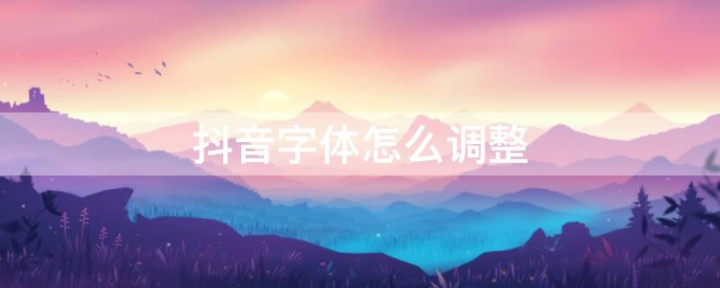 抖音字体怎么调整