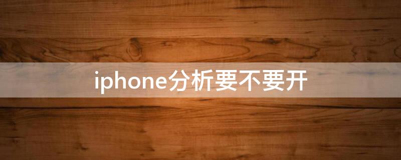 iPhone分析要不要开