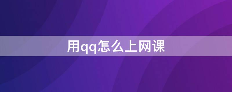 用qq怎么上网课