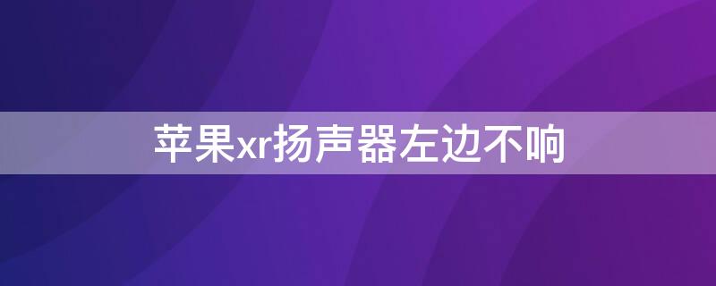 iPhonexr扬声器左边不响