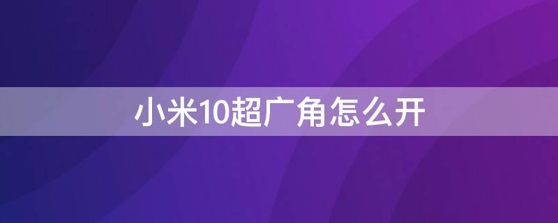 小米10超广角怎么开