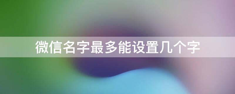 微信名字最多能设置几个字