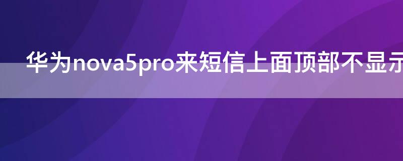 华为nova5pro来短信上面顶部不显示怎么办