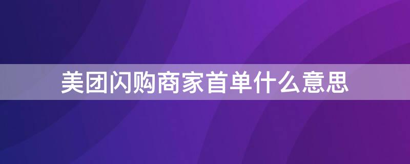 美团闪购商家首单什么意思