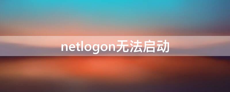 netlogon无法启动