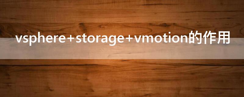 vsphere storage vmotion的作用