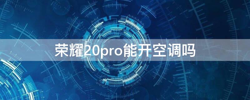 荣耀20pro能开空调吗