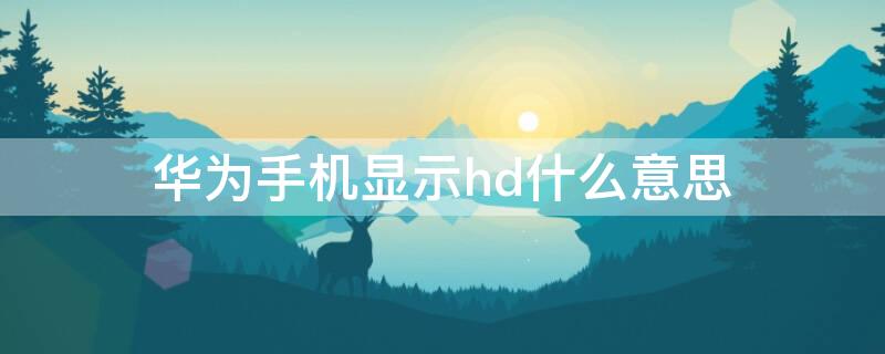 华为手机显示hd什么意思