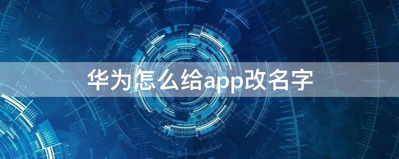 华为怎么给app改名字