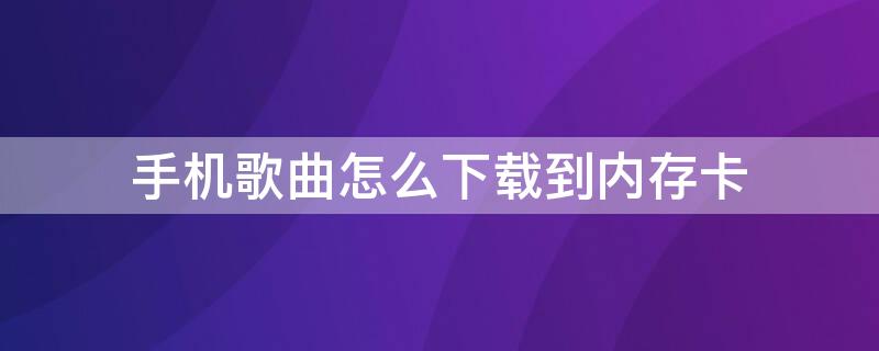 手机歌曲怎么下载到内存卡