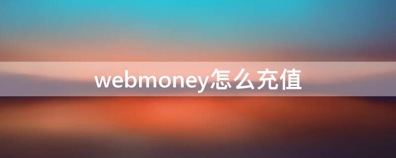 webmoney怎么充值