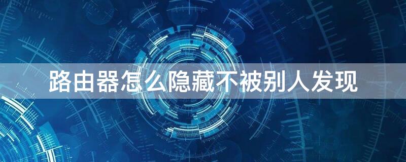 路由器怎么隐藏不被别人发现