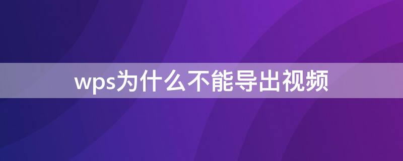 wps为什么不能导出视频