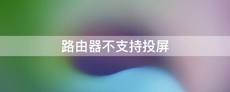 路由器不支持投屏